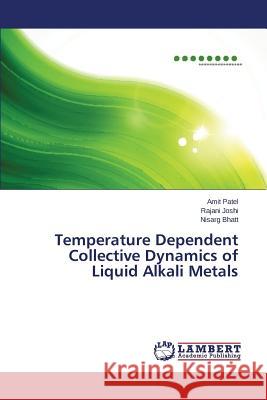 Temperature Dependent Collective Dynamics of Liquid Alkali Metals Patel Amit                               Joshi Rajani                             Bhatt Nisarg 9783659343353