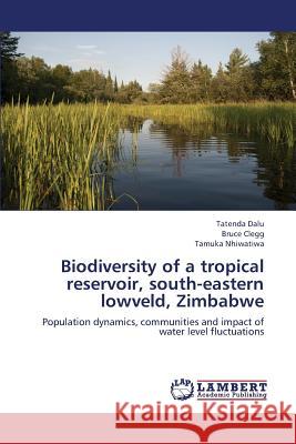 Biodiversity of a Tropical Reservoir, South-Eastern Lowveld, Zimbabwe Dalu Tatenda                             Clegg Bruce                              Nhiwatiwa Tamuka 9783659343384 LAP Lambert Academic Publishing