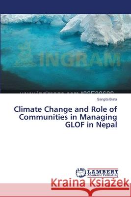 Climate Change and Role of Communities in Managing GLOF in Nepal Bista, Sangita 9783659344237 LAP Lambert Academic Publishing