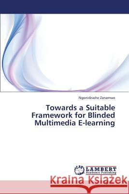 Towards a Suitable Framework for Blinded Multimedia E-Learning Zanamwe Ngonidzashe 9783659344633 LAP Lambert Academic Publishing