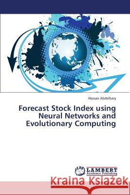 Forecast Stock Index Using Neural Networks and Evolutionary Computing Abdelbary Hassan 9783659344848 LAP Lambert Academic Publishing