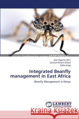 Integrated Beanfly management in East Africa Johnson Kwach Kisera, Safari Ariga, John Ogecha 9783659344923