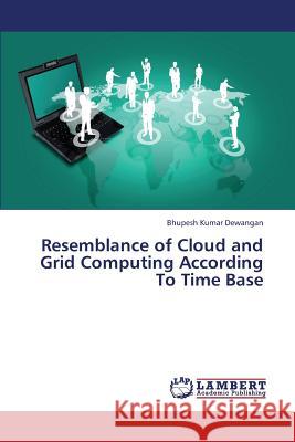 Resemblance of Cloud and Grid Computing According To Time Base Dewangan Bhupesh Kumar 9783659345036