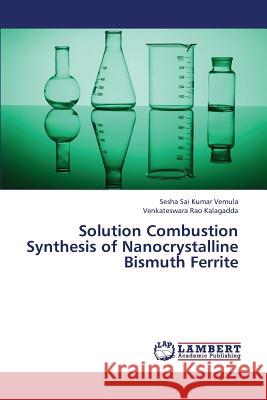 Solution Combustion Synthesis of Nanocrystalline Bismuth Ferrite Vemula Sesha Sai Kumar                   Kalagadda Venkateswara Rao 9783659345128