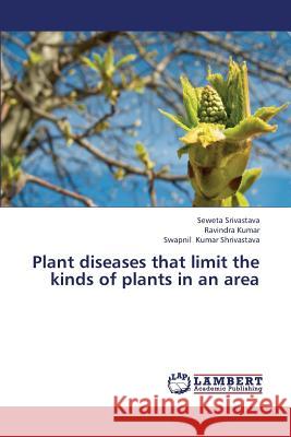 Plant diseases that limit the kinds of plants in an area Srivastava Seweta 9783659345388