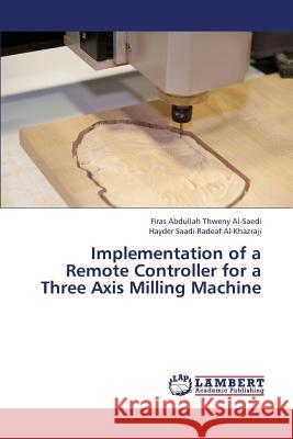 Implementation of a Remote Controller for a Three Axis Milling Machine  9783659345883 LAP Lambert Academic Publishing