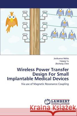 Wireless Power Transfer Design For Small Implantable Medical Devices Mehta Jeetkumar 9783659345906 LAP Lambert Academic Publishing