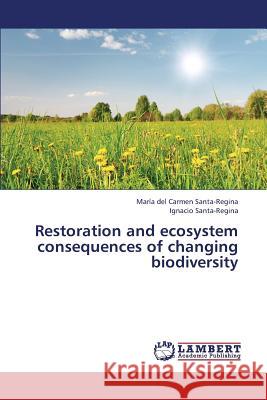 Restoration and Ecosystem Consequences of Changing Biodiversity Santa-Regina Maria Del Carmen 9783659346477