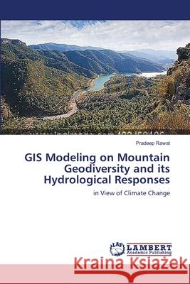 GIS Modeling on Mountain Geodiversity and its Hydrological Responses Rawat, Pradeep 9783659346811