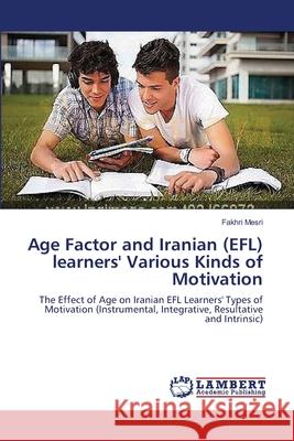 Age Factor and Iranian (EFL) learners' Various Kinds of Motivation Mesri, Fakhri 9783659346880