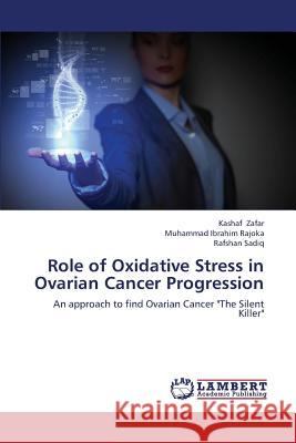 Role of Oxidative Stress in Ovarian Cancer Progression Zafar Kashaf                             Rajoka Muhammad Ibrahim                  Sadiq Rafshan 9783659347474 LAP Lambert Academic Publishing