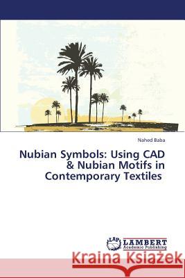 Nubian Symbols: Using CAD & Nubian Motifs in Contemporary Textiles Baba Nahed 9783659347757