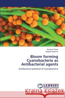 Bloom forming Cyanobacteria as Antibacterial agents Tiwari, Archana 9783659348037