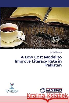 A Low Cost Model to Improve Literacy Rate in Pakistan Hussain Ashiq 9783659348051