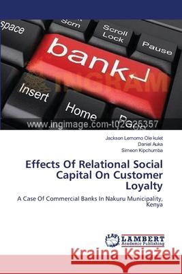 Effects Of Relational Social Capital On Customer Loyalty Ole Kulet, Jackson Lemomo 9783659348082 LAP Lambert Academic Publishing