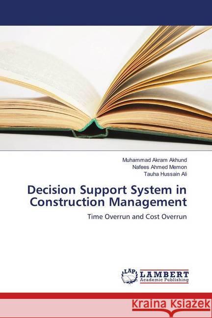 Decision Support System in Construction Management : Time Overrun and Cost Overrun Akhund, Muhammad Akram; Memon, Nafees Ahmed; Ali, Tauha Hussain 9783659348440