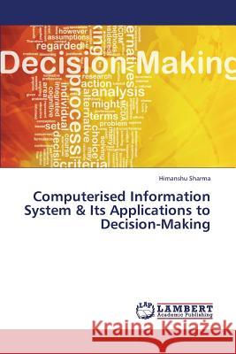 Computerised Information System & Its Applications to Decision-Making Himanshu Sharma 9783659348457 LAP Lambert Academic Publishing