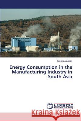 Energy Consumption in the Manufacturing Industry in South Asia Zahan Muslima 9783659348525 LAP Lambert Academic Publishing