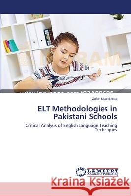 ELT Methodologies in Pakistani Schools Bhatti Zafar Iqbal 9783659348563 LAP Lambert Academic Publishing