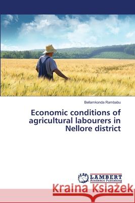 Economic conditions of agricultural labourers in Nellore district Bellamkonda Rambabu 9783659348570