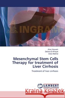 Mesenchymal Stem Cells Therapy for treatment of Liver Cirrhosis Jihan Hussein, Zakaria El-Khayat, Dalia Medhat 9783659348662 LAP Lambert Academic Publishing