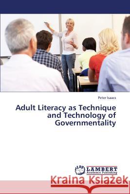 Adult Literacy as Technique and Technology of Governmentality Isaacs Peter 9783659348822