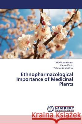 Ethnopharmacological Importance of Medicinal Plants Ambreen Madiha, Tariq Kanwal, Mukhtar Tehmeena 9783659349041