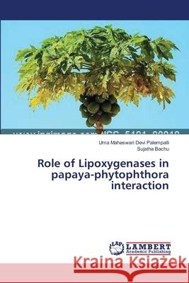Role of Lipoxygenases in papaya-phytophthora interaction Palempalli, Uma Maheswari Devi 9783659349409