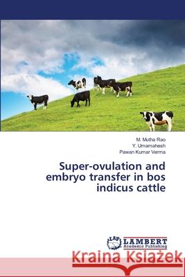 Super-ovulation and embryo transfer in bos indicus cattle Rao, M. Mutha 9783659349584 LAP Lambert Academic Publishing