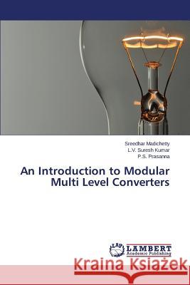 An Introduction to Modular Multi Level Converters Madichetty Sreedhar                      Kumar L. V. Suresh                       Prasanna P. S. 9783659349942 LAP Lambert Academic Publishing