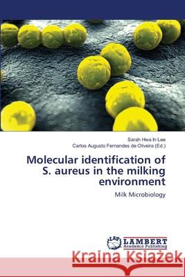 Molecular identification of S. aureus in the milking environment Sarah Hwa in Lee, Carlos Augusto Fernandes de Oliveira 9783659350207