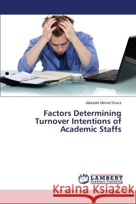 Factors Determining Turnover Intentions of Academic Staffs Wazir Abdulahi Ahmed 9783659350221