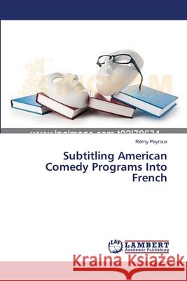 Subtitling American Comedy Programs Into French Peyroux Remy 9783659350252