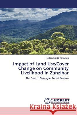 Impact of Land Use/Cover Change on Community Livelihood in Zanzibar Yamungu Nestory Erasto 9783659350474 LAP Lambert Academic Publishing