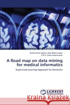 A Road map on data mining for medical informatics Appavu Alias Balamurugan, Subramanian 9783659350641