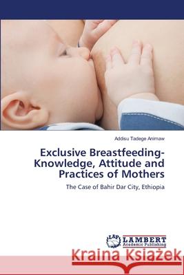 Exclusive Breastfeeding-Knowledge, Attitude and Practices of Mothers  9783659350849 LAP Lambert Academic Publishing