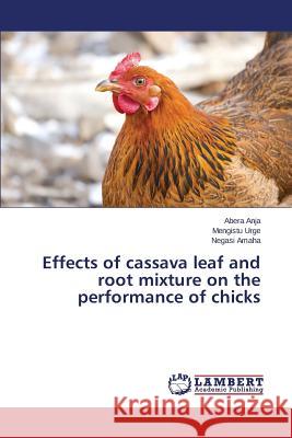 Effects of cassava leaf and root mixture on the performance of chicks Anja Abera                               Urge Mengistu                            Amaha Negasi 9783659352065