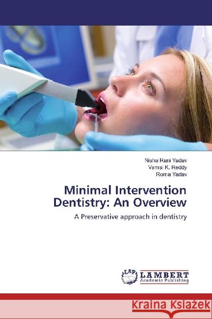 Minimal Intervention Dentistry: An Overview : A Preservative approach in dentistry Rani Yadav, Nisha; Reddy, Vamsi K.; Yadav, Roma 9783659352317 LAP Lambert Academic Publishing