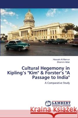 Cultural Hegemony in Kipling's Kim & Forster's A Passage to India Al Mamun, Hossain 9783659352331