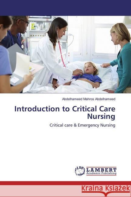 Introduction to Critical Care Nursing : Critical care & Emergency Nursing Abdelhameed, Abdelhameed Mahros 9783659352492