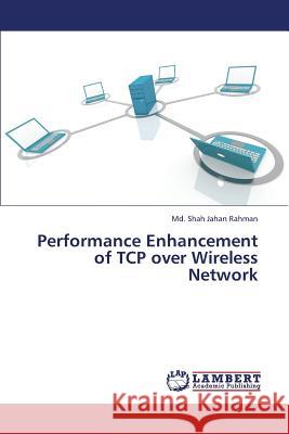 Performance Enhancement of TCP over Wireless Network Rahman MD Shah Jahan 9783659352584