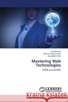 Mastering Web Technologies Humaira Dar, Burhan Ul Islam Khan, Assadullah Shah 9783659352614 LAP Lambert Academic Publishing