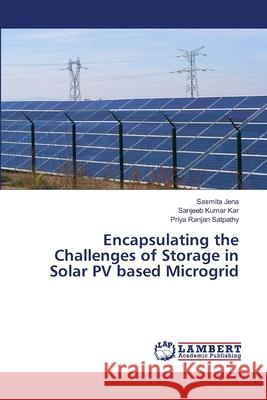 Encapsulating the Challenges of Storage in Solar PV based Microgrid Jena, Sasmita; Kar, Sanjeeb Kumar; Satpathy, Priya Ranjan 9783659352850 LAP Lambert Academic Publishing