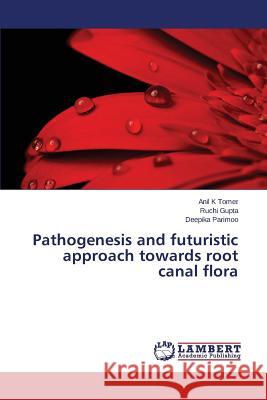 Pathogenesis and futuristic approach towards root canal flora Tomer Anil K.                            Gupta Ruchi                              Parimoo Deepika 9783659353116