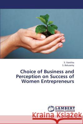 Choice of Business and Perception on Success of Women Entrepreneurs Vanitha S, Balusamy S 9783659353130 LAP Lambert Academic Publishing