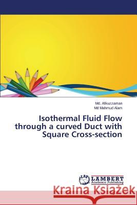 Isothermal Fluid Flow through a curved Duct with Square Cross-section Afikuzzaman MD                           Alam MD Mahmud 9783659353895