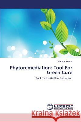 Phytoremediation: Tool For Green Cure Kumar Prasann 9783659354335