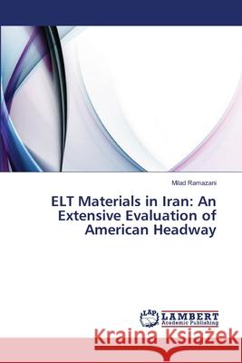 ELT Materials in Iran: An Extensive Evaluation of American Headway Milad Ramazani 9783659354342 LAP Lambert Academic Publishing