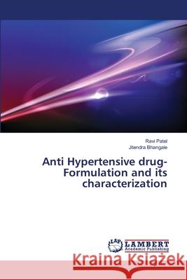 Anti Hypertensive drug- Formulation and its characterization Ravi Patel, Jitendra Bhangale 9783659355202
