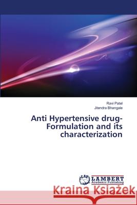 Anti Hypertensive drug- Formulation and its characterization Ravi Patel, Jitendra Bhangale 9783659355202 LAP Lambert Academic Publishing